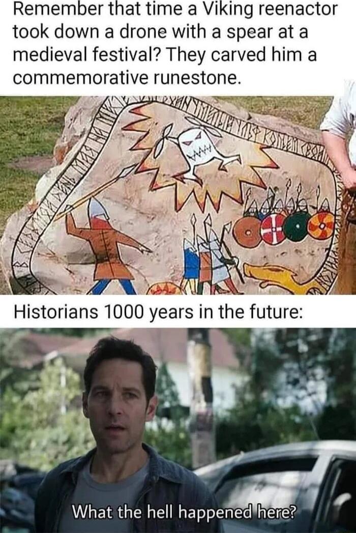 Remember that time a Viking reenactor took down a drone with a spear at a medieval festival They carved him a SN Historians 1000 years in the future