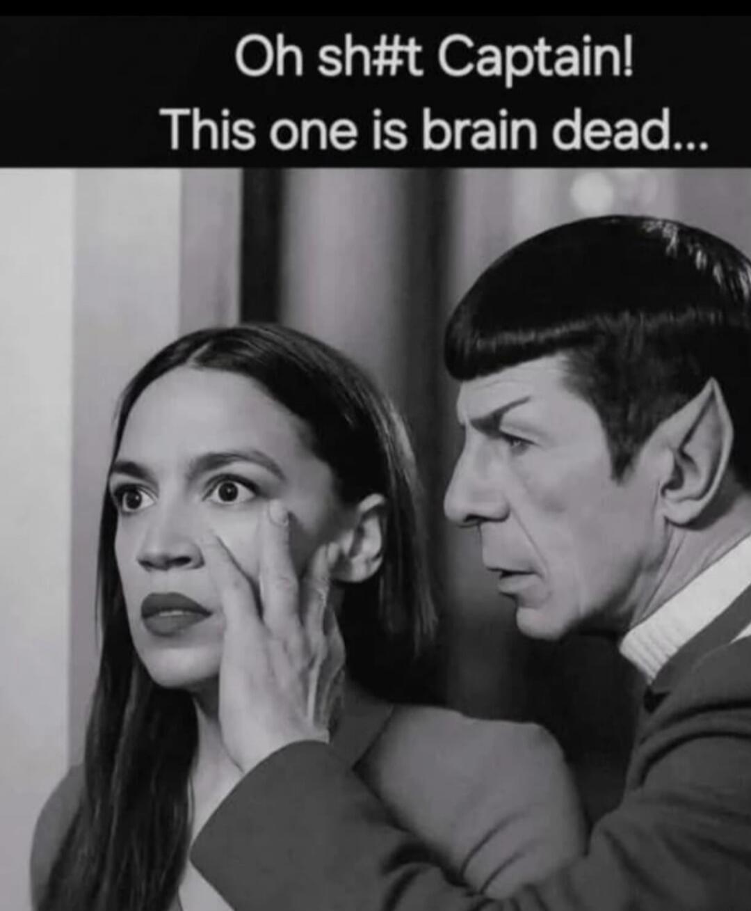 Oh sh#t Captain! This one is brain dead...