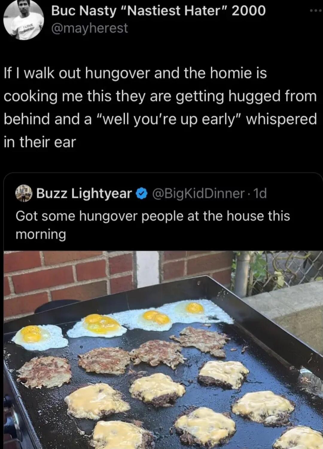 Buc Nasty Nastiest Hater 2000 mayherest If I walk out hungover and the homie is el e RN CR GIER VIR TYeilale N Wl Te Yo Rigoln behind and a well youre up early whispered URGETECES Buzz Lightyear BigKidDinner 1d el Te Ty N VT ToIVT o o ToTo o ST R TSN TOIVELR G TEY morning