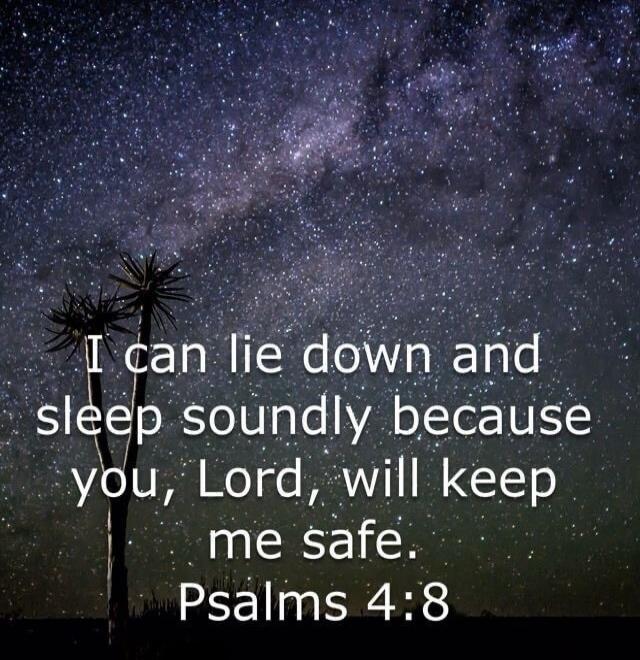 I can lie down and sleep soundly because you, Lord, will keep me safe. Psalms 4:8