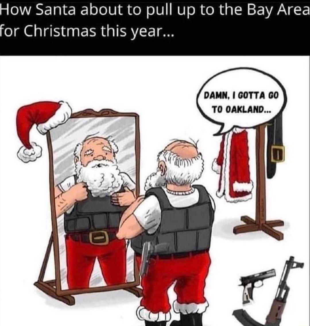 How Santa about to pull up to the Bay Area or Christmas this year DAMN GOTTA GO