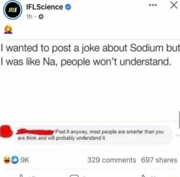 IFLScience
I wanted to post a joke about Sodium but I was like Na, people won’t understand.