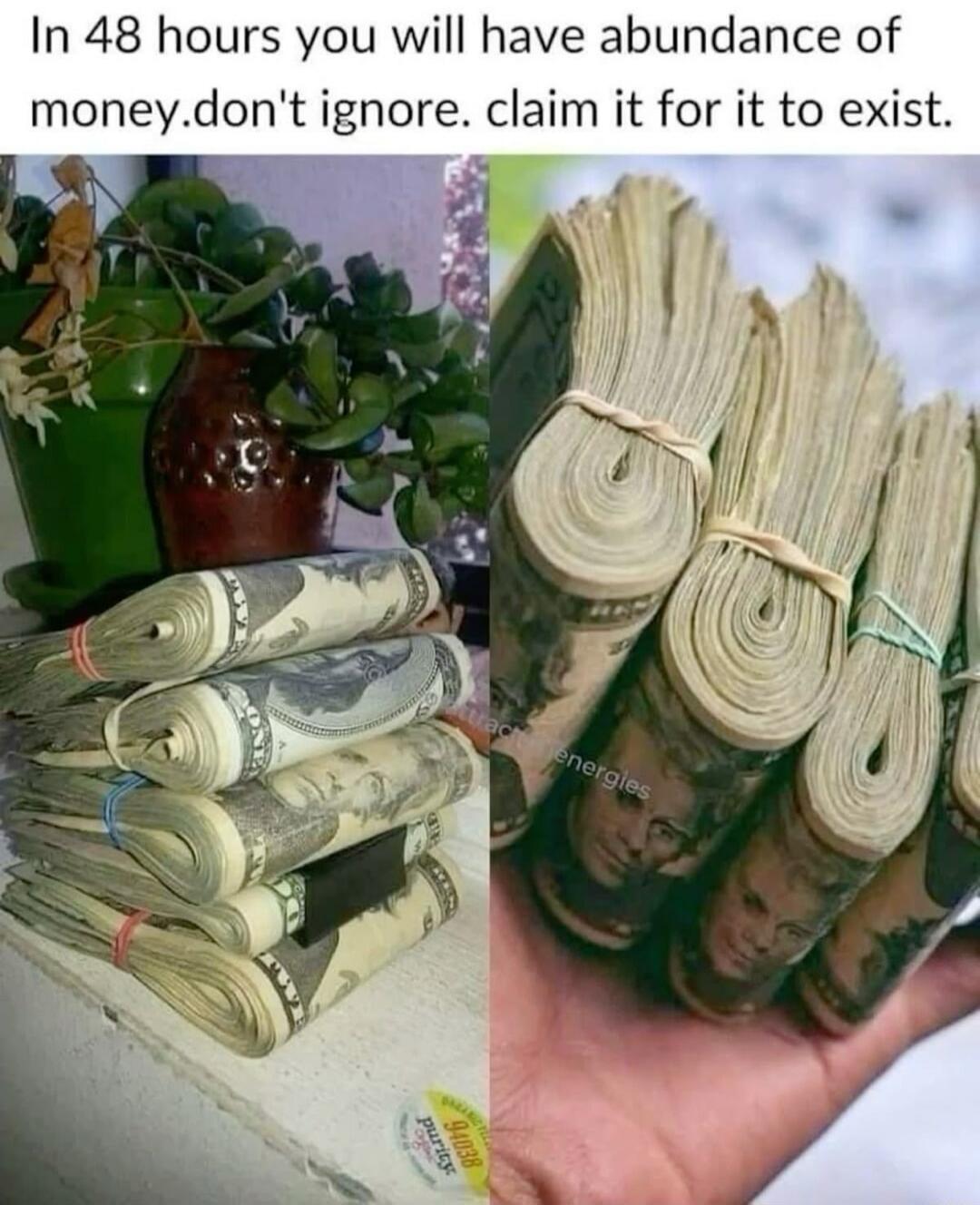 In 48 hours you will have abundance of money. don't ignore. claim it for it to exist.