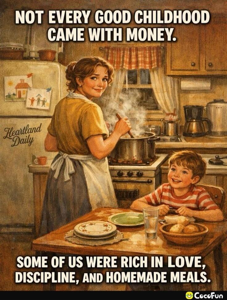 NOT EVERY GOOD CHILDHOOD CAME WITH MONEY. SOME OF US WERE RICH IN LOVE, DISCIPLINE, AND HOMEMADE MEALS.