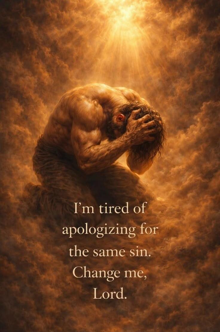 I'm tired of apologizing for the same sin. Change me, Lord.
