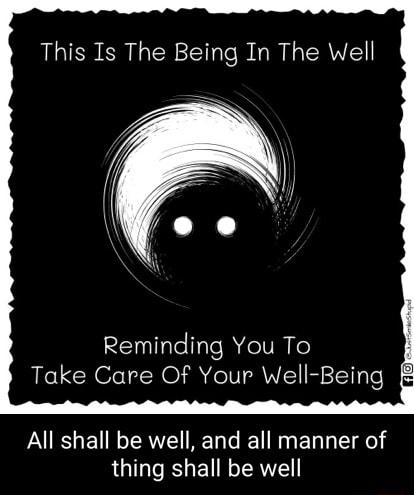 This Is The Being In The Well Reminding You To Take Care Of Your Well Being All shall be well and all manner of thing shall be well