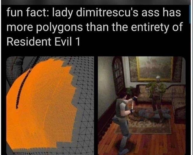 fun fact lady dimitrescus ass has more polygons than the entirety of RES I avin