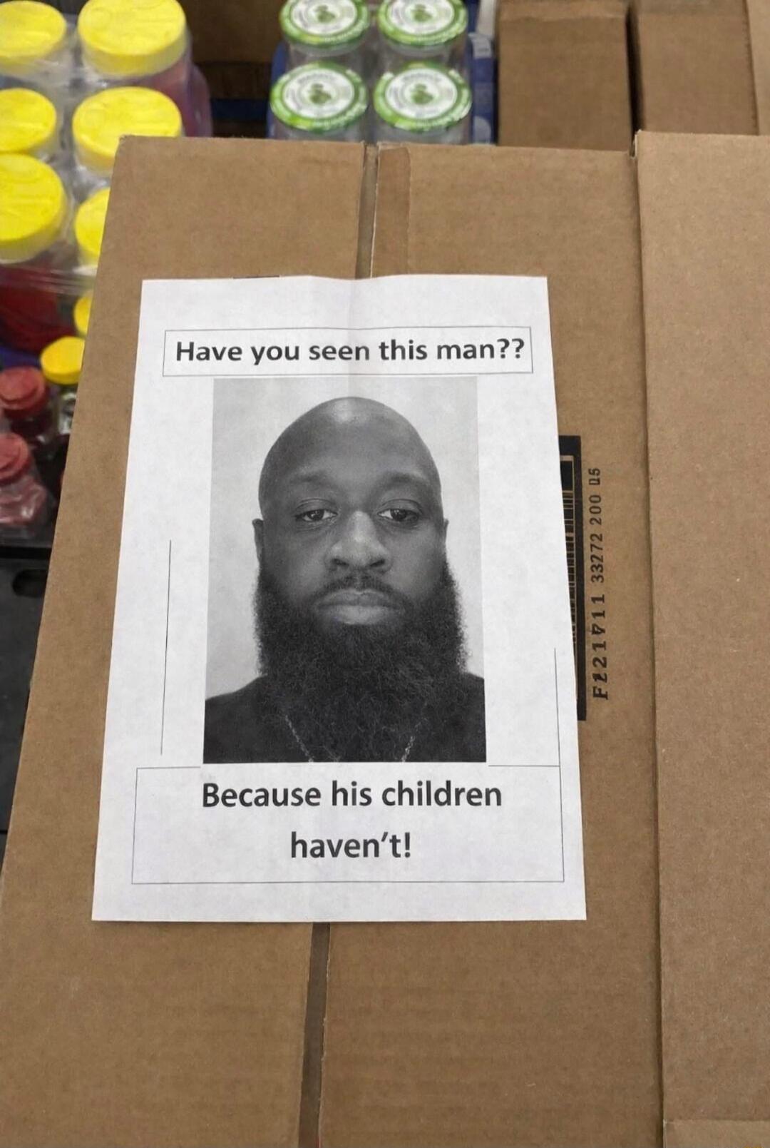 Have you seen this man??

Because his children haven't!