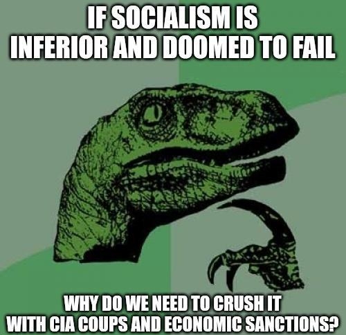 FEUTHEUEY ES INFERIOR ANDDOOMED T0 FAIL WHY DO WE NEED T0 CRUSH IT WITH CIA COUPS AND ECONOMIC SANCTIONS