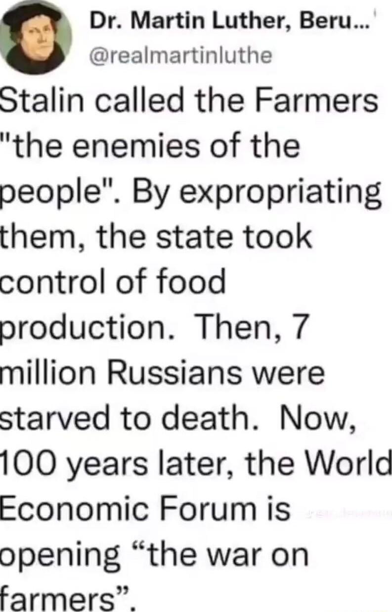 Dr Martin Luther Beru realmartinluthe Stalin called the Farmers the enemies of the people By expropriating them the state took control of food production Then 7 million Russians were starved to death Now 100 years later the World Economic Forum is opening the war on farmers
