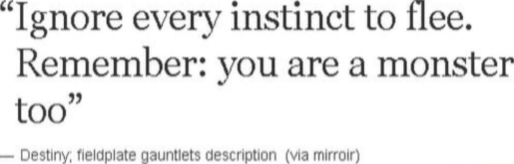 Ignore every instinct to flee Remember you are a monster too Destiny fieldplate gauntiets description via mirroir