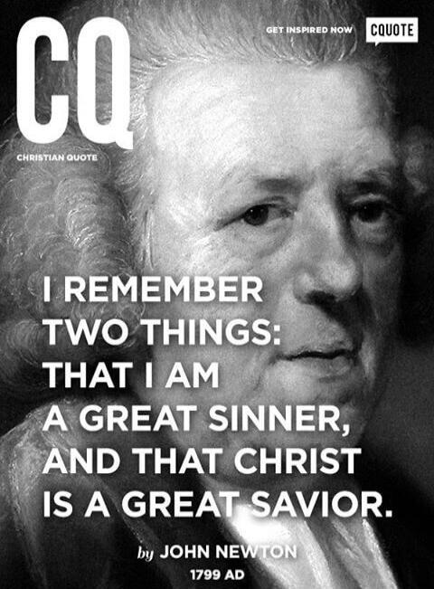 CQ CHRISTIAN QUOTE GET INSPIRED NOW CQUOTE I REMEMBER TWO THINGS: THAT I AM A GREAT SINNER, AND THAT CHRIST IS A GREAT SAVIOR. by JOHN NEWTON 1799 AD