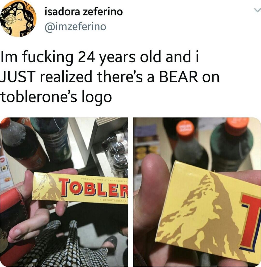 W isadora zeferino y imzeferino Im fucking 24 years old and i JUST realized theres a BEAR on toblerones logo