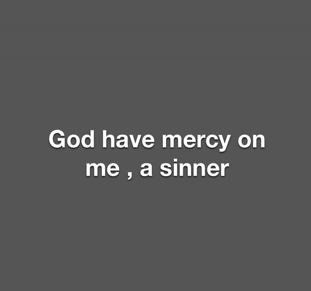 God have mercy on me, a sinner