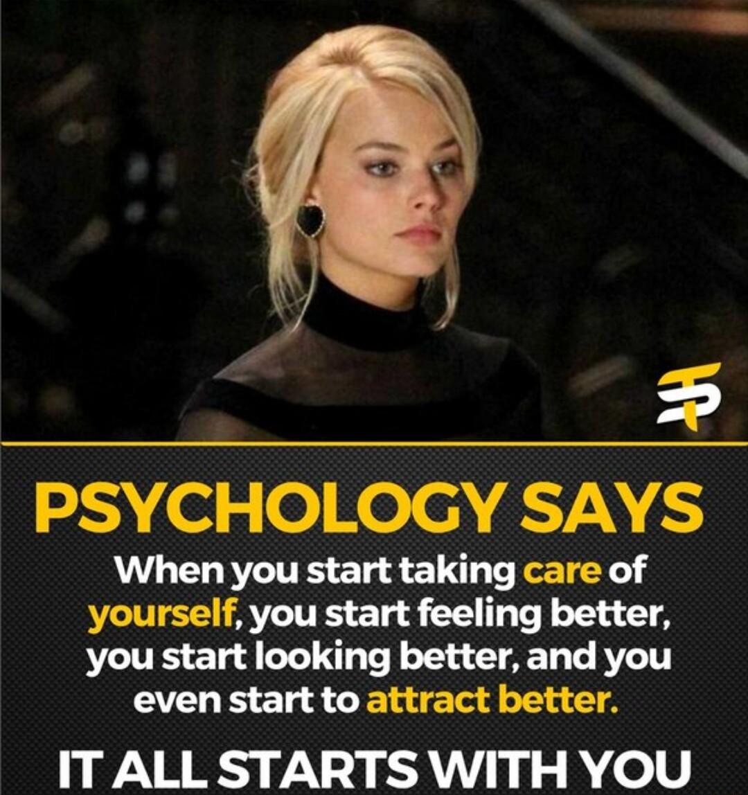 PSYCHOLOGY SAYS When you start taking care of yourself you start feeling better you start looking better and you even start to attract better ITALLSTARTS WITH YOU