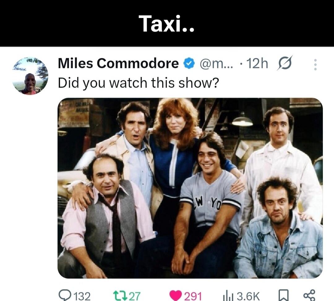 Taxi..
Miles Commodore @m... 12h
Did you watch this show?
