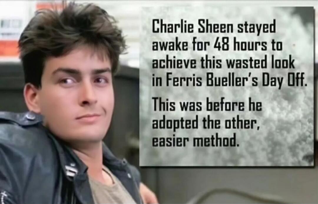 Charlie Sheen stayed awake for 48 hours to achieve this wasted look in Ferris Bueller's Day Off. This was before he adopted the other, easier method.