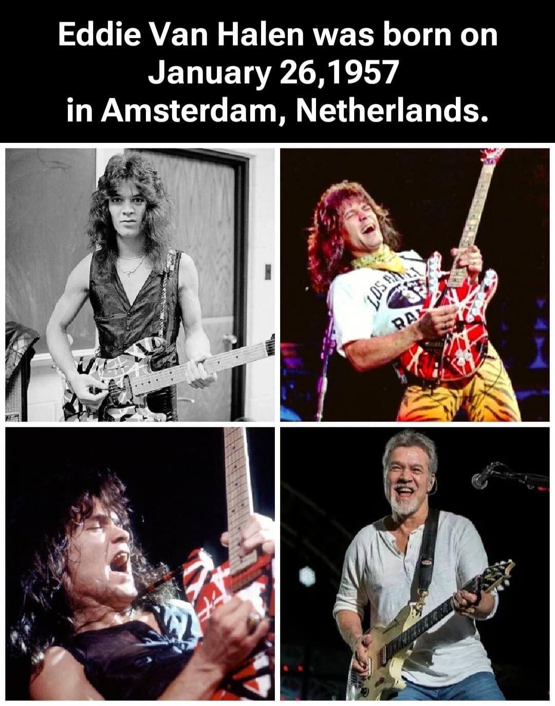Eddie Van Halen was born on January 26,1957 in Amsterdam, Netherlands.