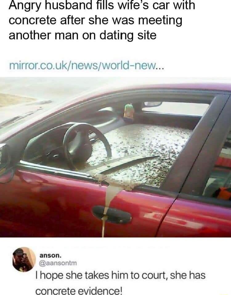 ANgry husband fills wites car with concrete after she was meeting another man on dating site mirrorcouknewsworld new ontm hope she takes him to court she has concrete evidence