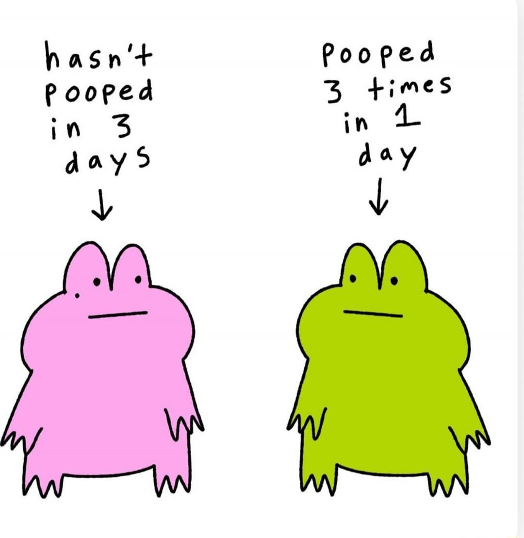 hasn't pooped in 3 days
pooped 3 times in 1 day