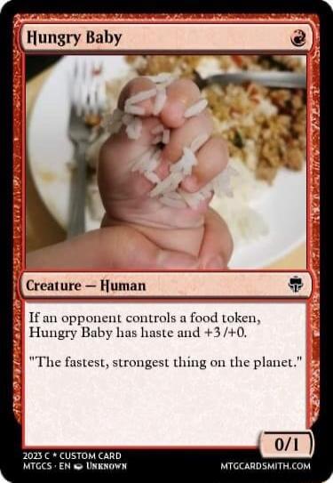 Hungry Baby Creature Human 4 1f an opponent controls a food token J Hungry Baby has haste aud 30 The fastest strongest thing on the planet 2023 C CUSTOM CARD MTGES EN UNENOWN MTGCARDSMITHCOM