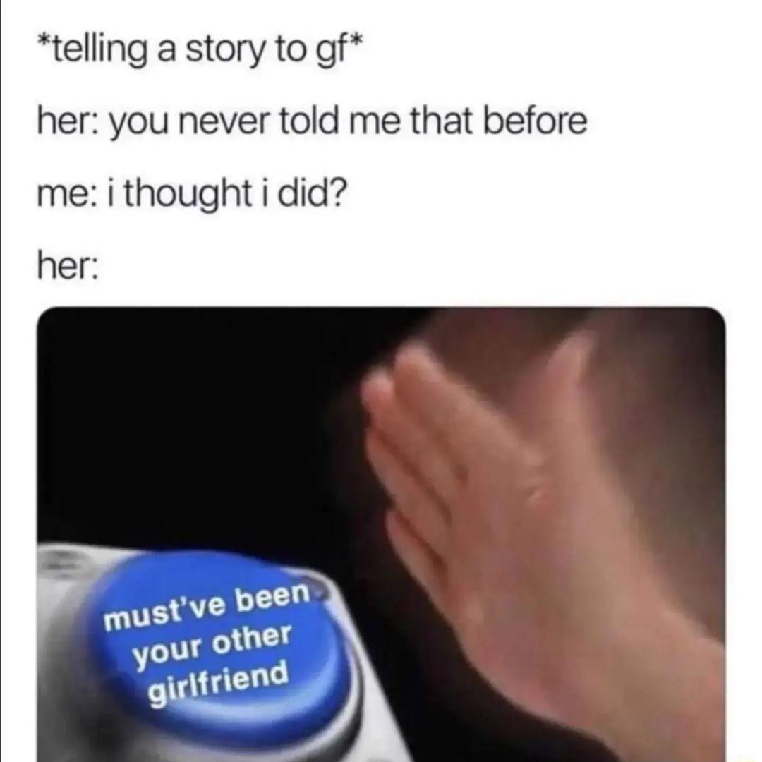 telling a story to gf her you never told me that before me i thought i did her