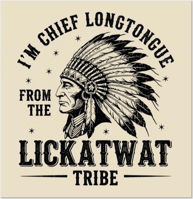 I'M CHIEF LONGTONGUE FROM THE LICKATWAT TRIBE