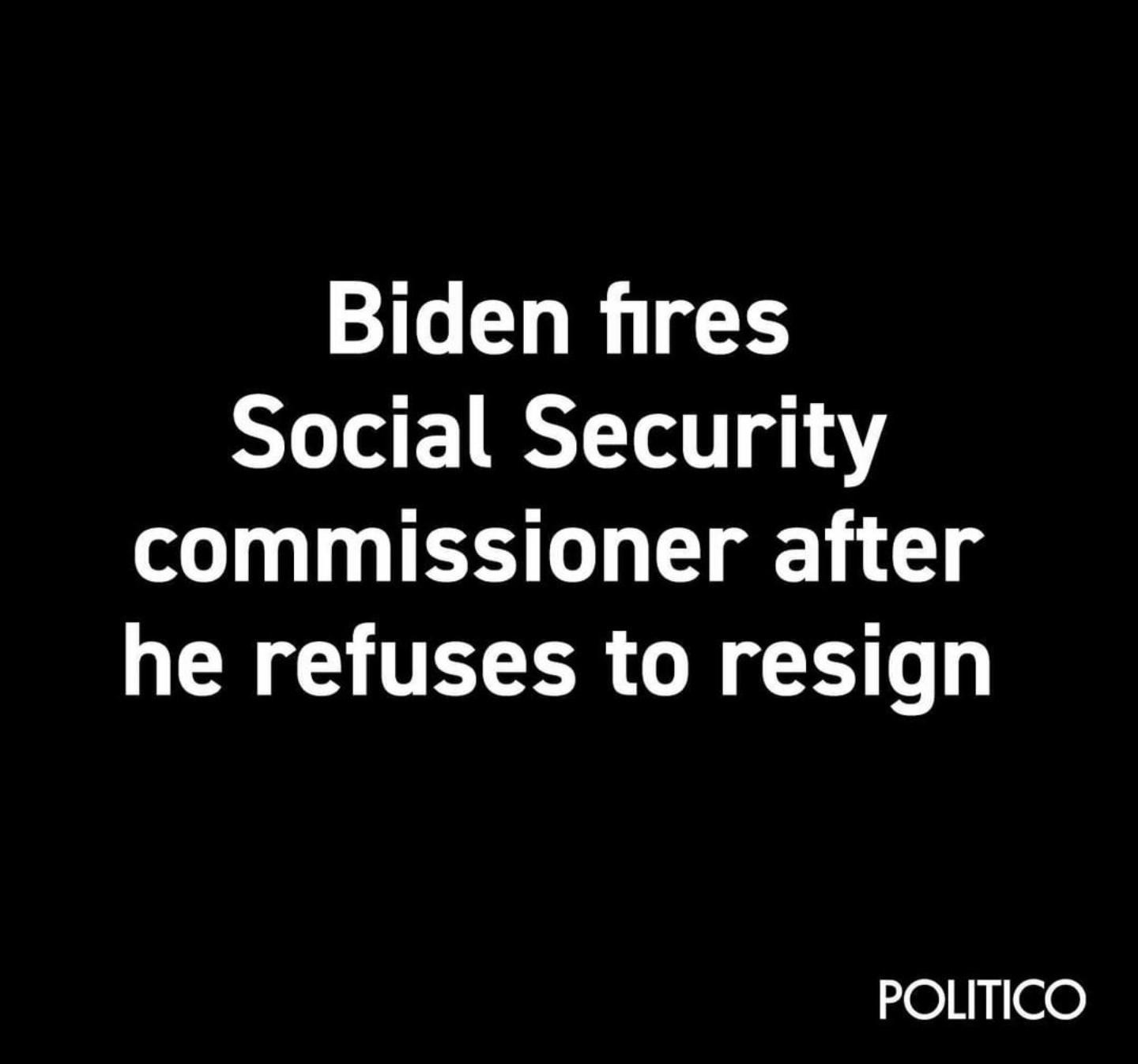 Biden fires Social Security commissioner after he refuses to resign POLITICO