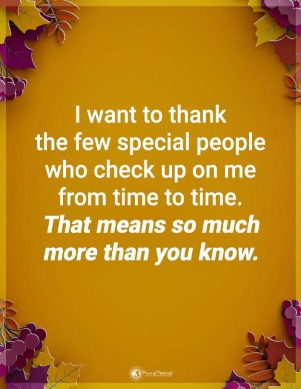 I want to thank the few special people who check up on me from time to time. That means so much more than you know.