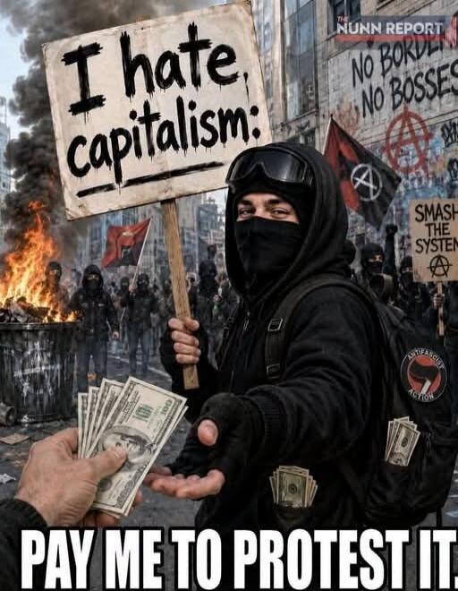 I hate capitalism: PAY ME TO PROTEST IT. THE NUNN REPORT. NO BORDERS NO BOSSES. SMASH THE SYSTEM.