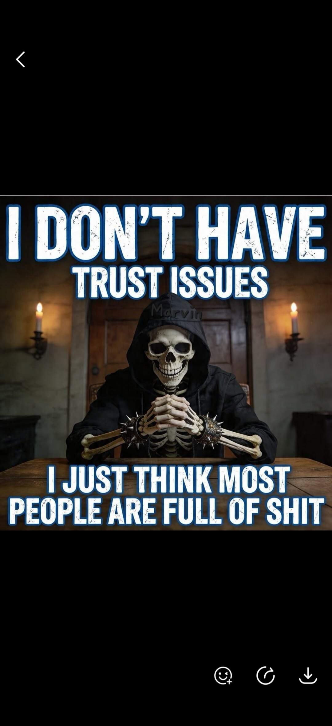 I DON'T HAVE TRUST ISSUES I JUST THINK MOST PEOPLE ARE FULL OF SHIT