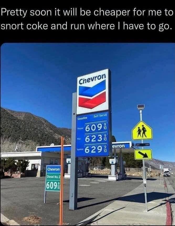 Pretty soon it will be cheaper for me to snort coke and run where I have to go. Chevron Gasoline Self Serve Regular 609 9/10 Plus 623 9/10 Supreme 629 9/10 Chevron Diesel No. 2 609 9/10