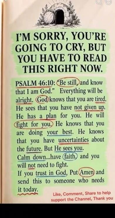 I'M SORRY, YOU'RE GOING TO CRY, BUT YOU HAVE TO READ THIS RIGHT NOW. PSALM 46:10: 