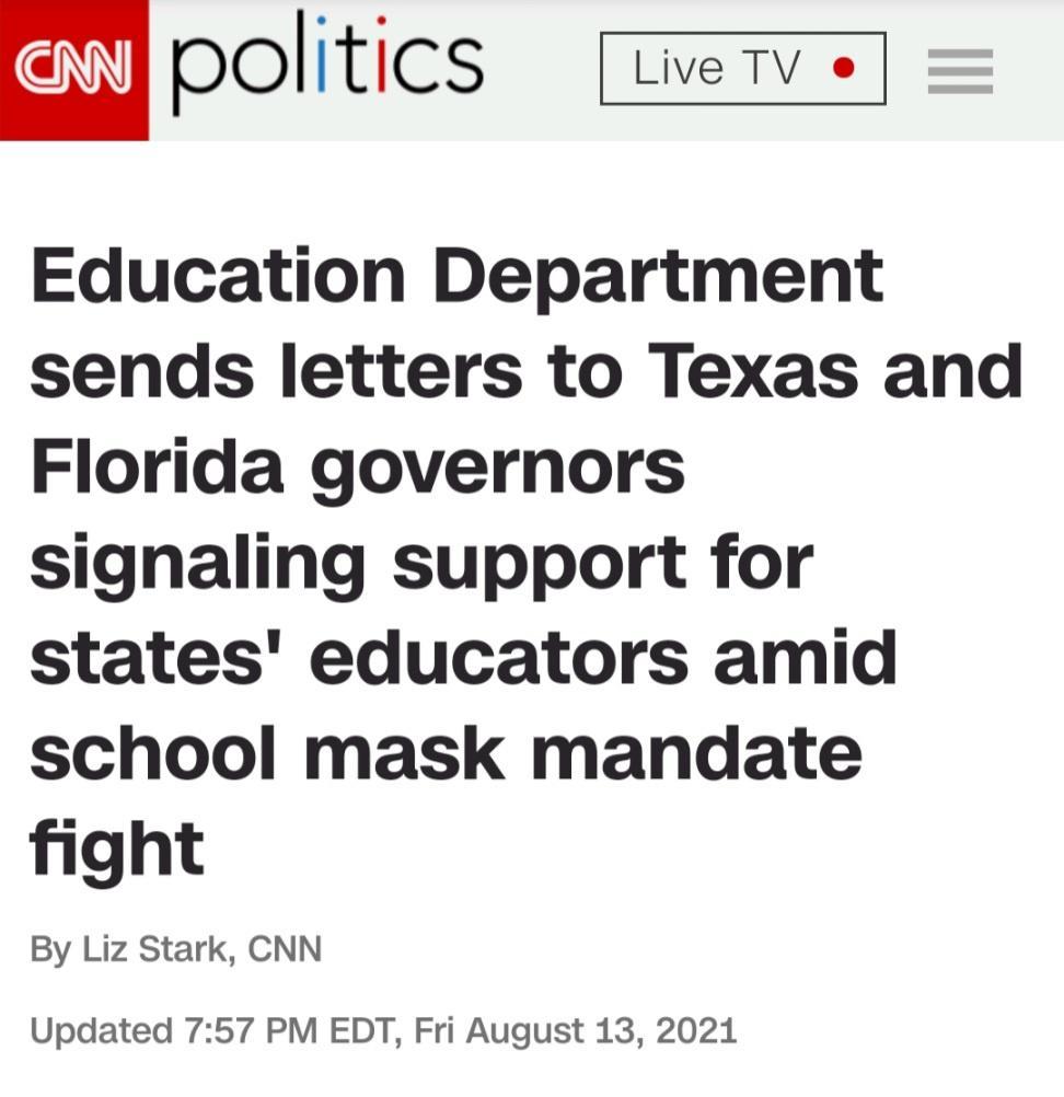 pOtiCS Live TV o Education Department sends letters to Texas and Florida governors signaling support for states educators amid school mask mandate fight By Liz Stark CNN Updated 757 PM EDT Fri August 13 2021