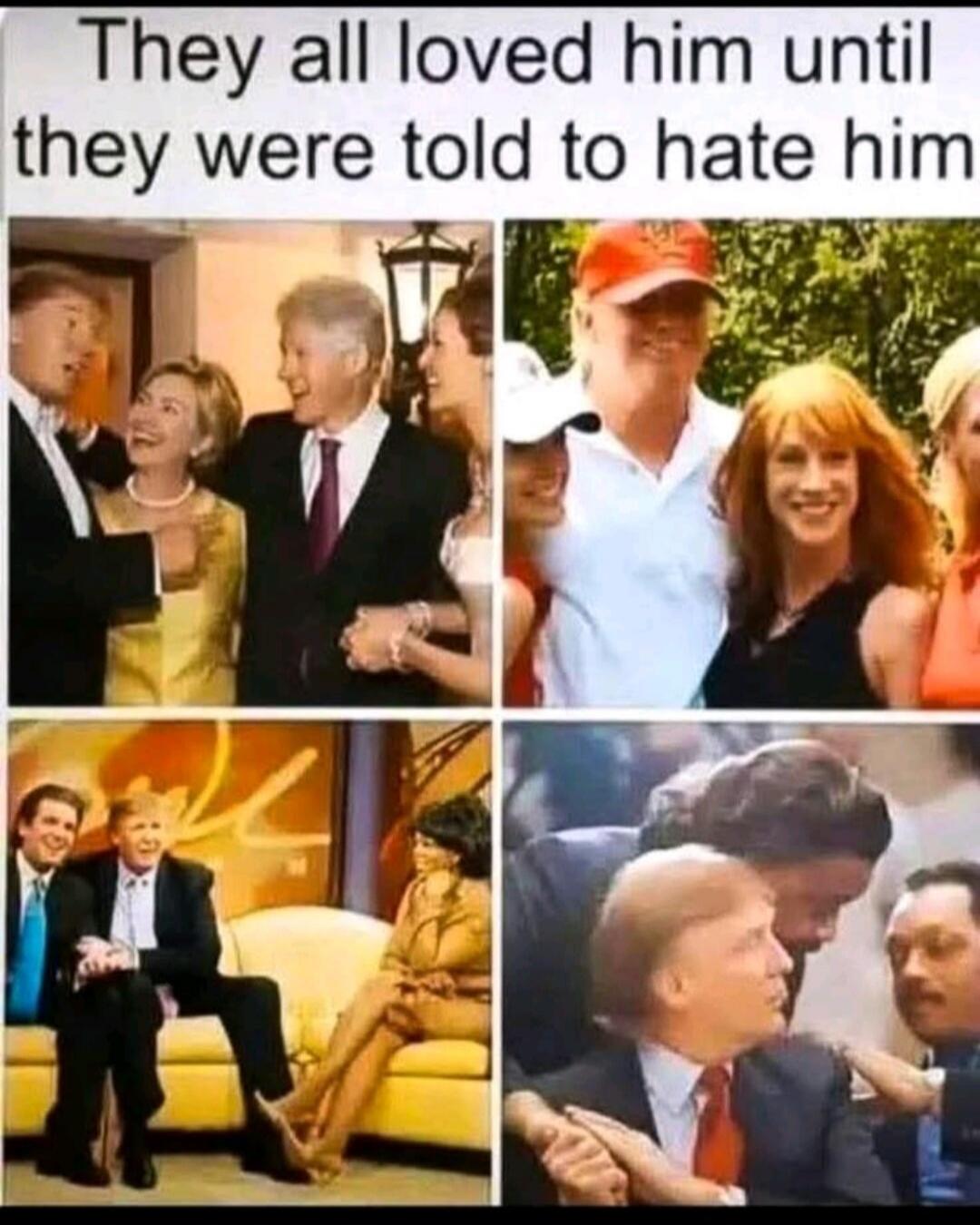 They all loved him until they were told to hate him