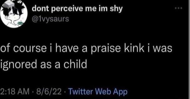 dont perceive me im shy CUYEETTE of course i have a praise kink i was ignored as a child 218 AM 8622 Twitter Web App
