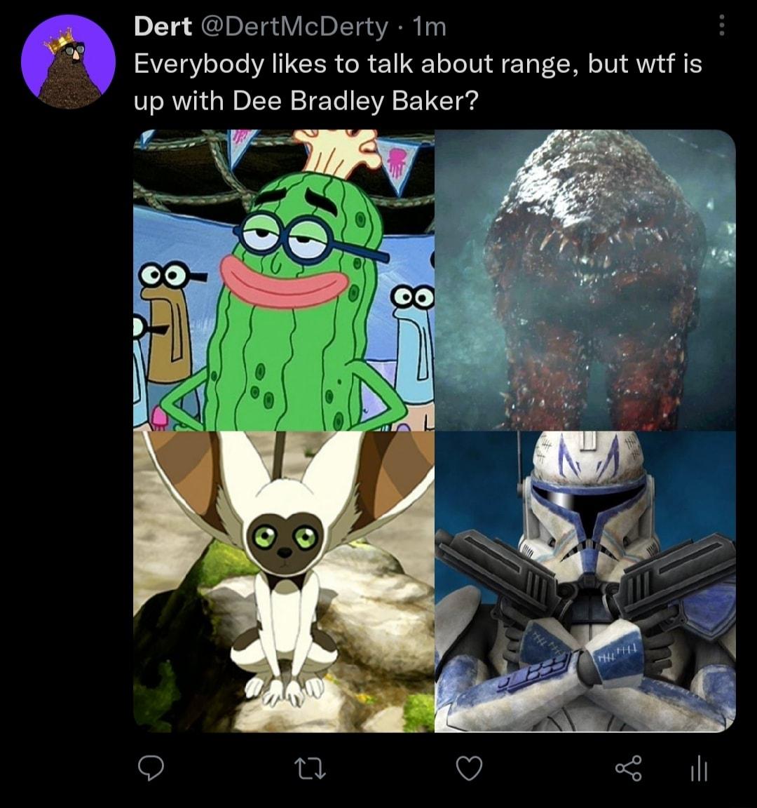 Dert DertMcDerty 1m 8 Everybody likes to talk about range but wtf is up with Dee Bradley Baker