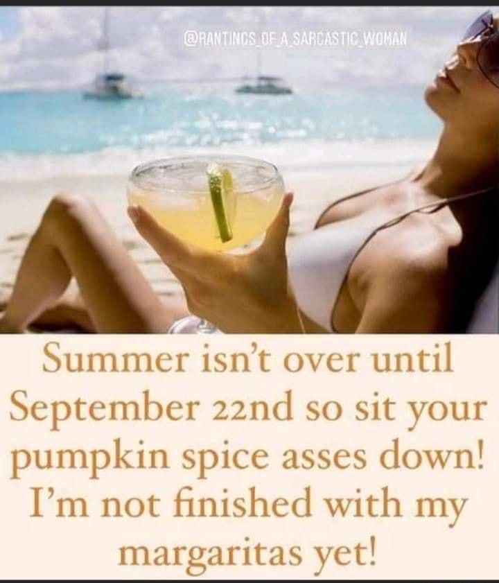 Summer isnt over until September 22nd so sit your pumpkin spice asses down m not finished with my margaritas yet