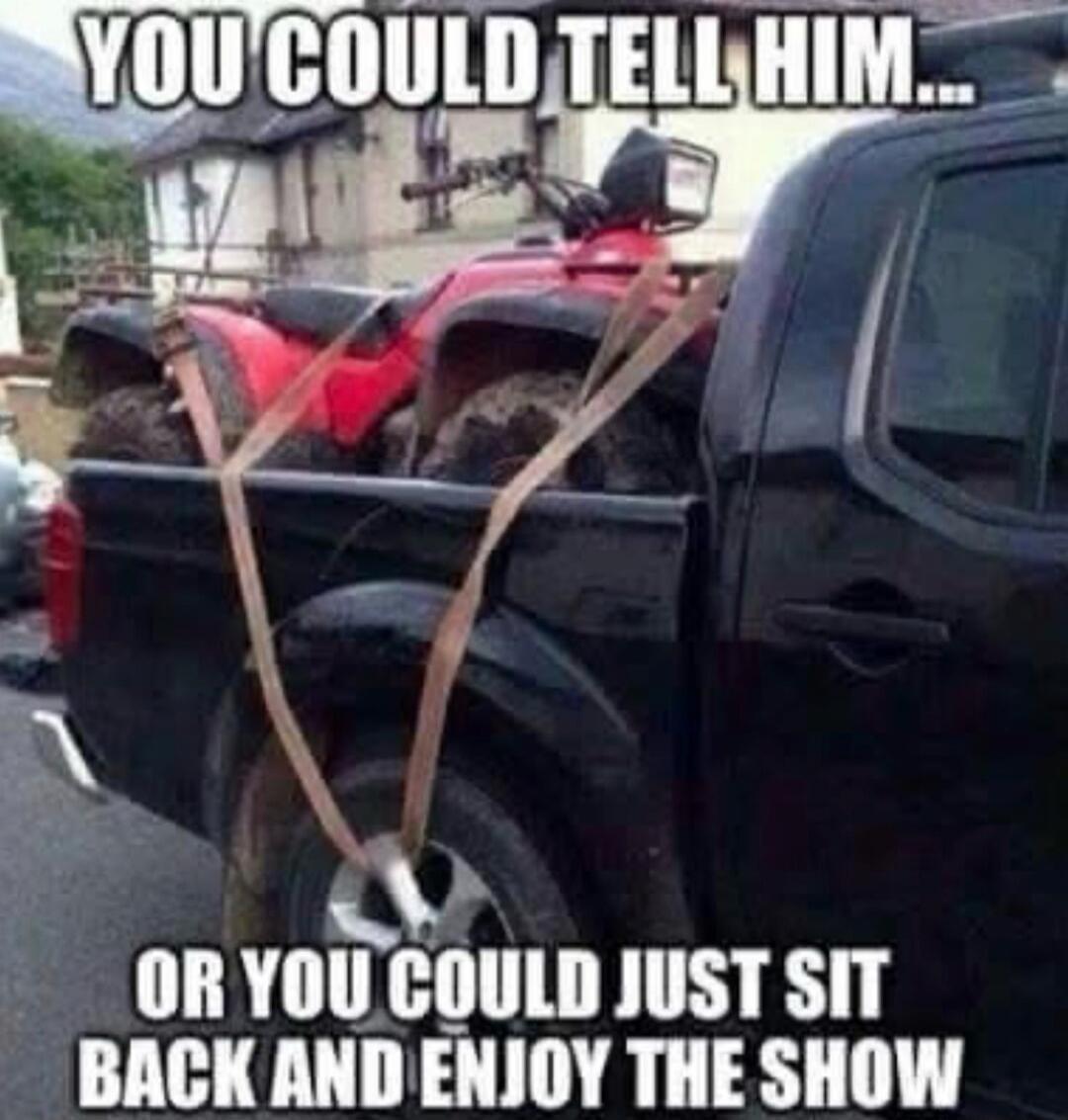 YOU COULD TELL HIM... OR YOU COULD JUST SIT BACK AND ENJOY THE SHOW
