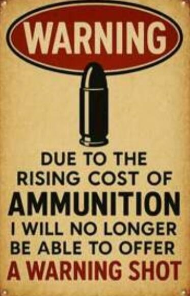 WARNING DUE TO THE RISING COST OF AMMUNITION I WILL NO LONGER BE ABLE TO OFFER A WARNING SHOT