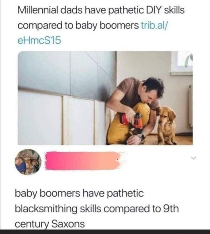 Millennial dads have pathetic DIY skills compared to baby boomers tribal eHmcS15 baby boomers have pathetic blacksmithing skills compared to 9th century Saxons