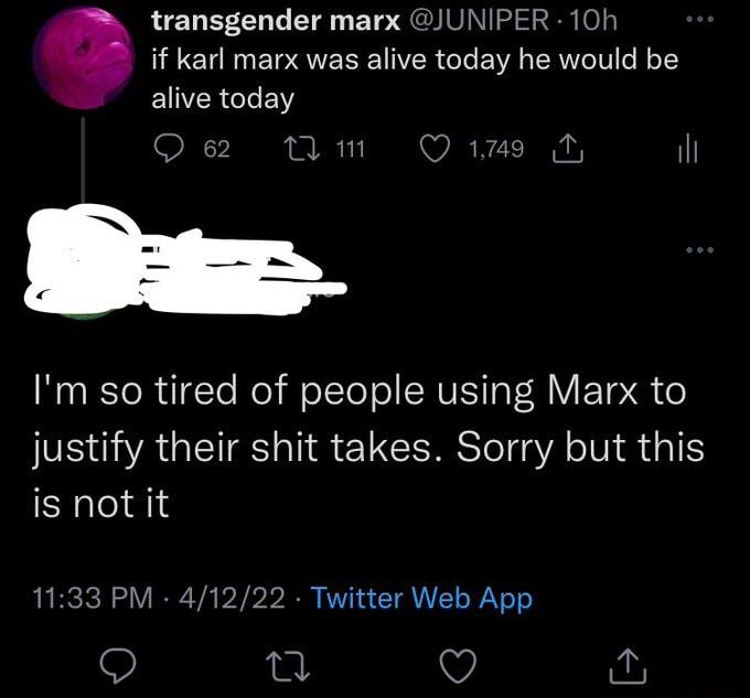 transgender marx JUNIPER 10h if karl marx was alive today he would be EIVERI Y Qe MTIm Q1m O il D NoaRoRugTe No W olTol o CRUE o M F Toq o justify their shit takes Sorry but this is not it 1133 PM 41222 Twitter Web App n Q