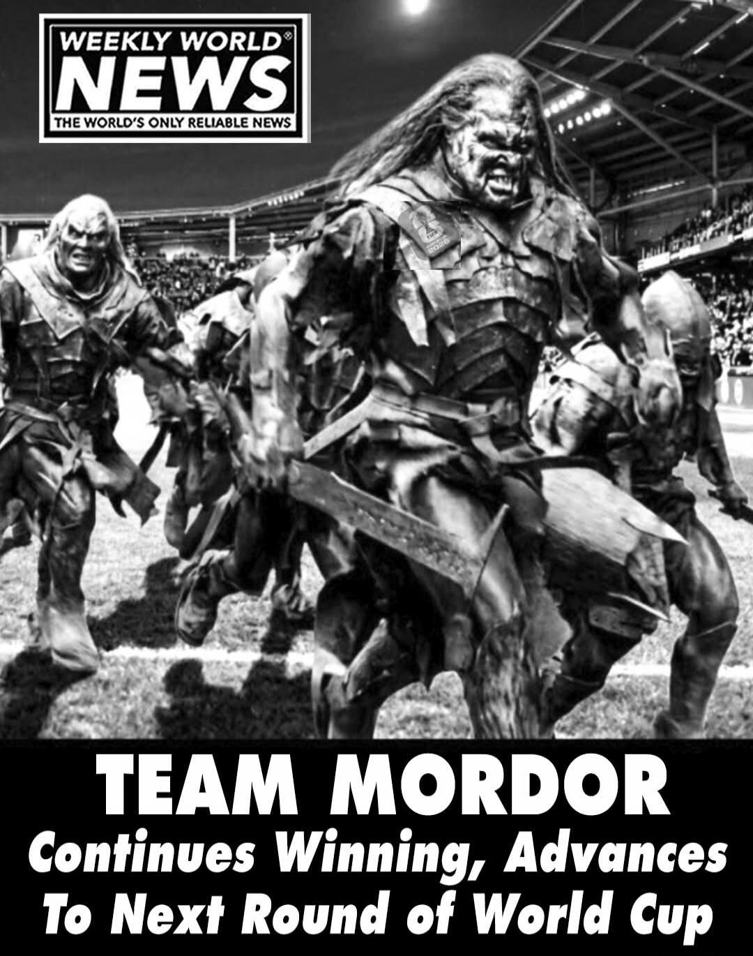 WEEKLY WORLD NEWS THE WORLD'S ONLY RELIABLE NEWS TEAM MORDOR Continues Winning, Advances To Next Round of World Cup