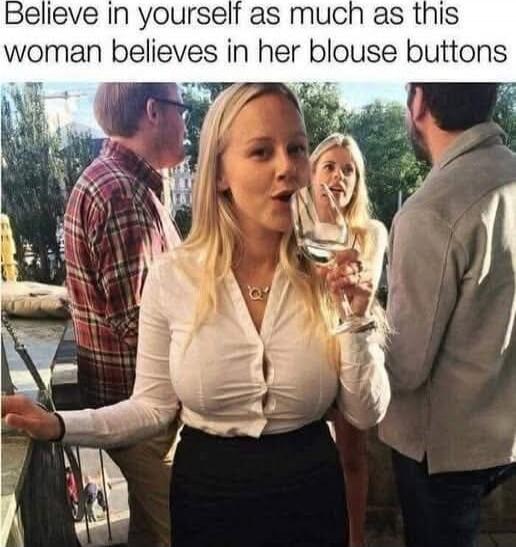Believe in yourself as much as this woman believes in her blouse buttons