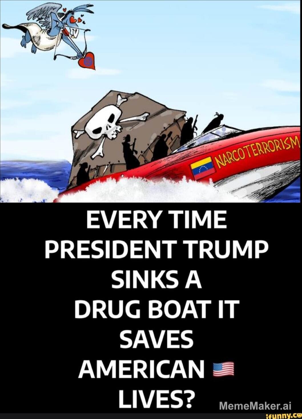 EVERY TIME PRESIDENT TRUMP SINKS A DRUG BOAT IT SAVES AMERICAN LIVES?