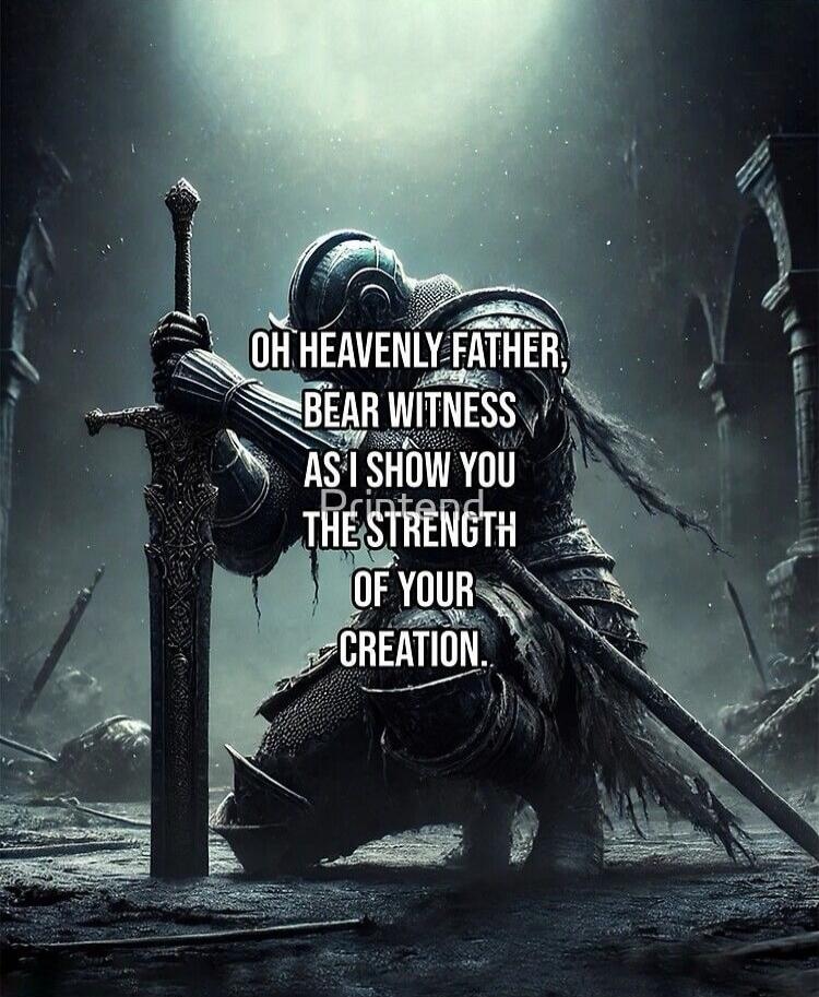 OH HEAVENLY FATHER, BEAR WITNESS AS I SHOW YOU THE STRENGTH OF YOUR CREATION.