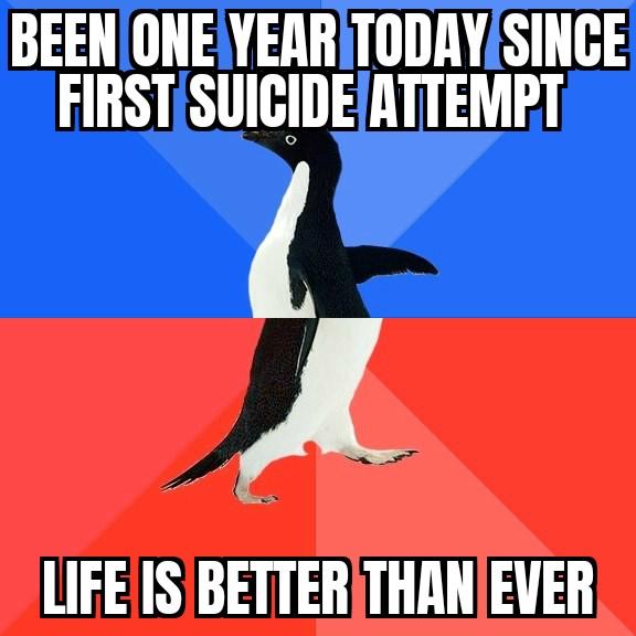 BEENONEYEARTODAYSINCE FIRST SUICIDEATTEMPT A LIFE ISBETTERTHANEVER