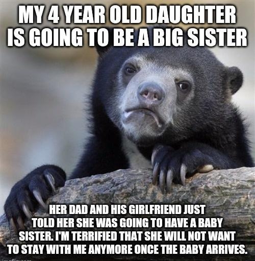 ER DAD AND IIIS GIRLFRIEND JUST g TOLD HER SHEWAS GOING TO HAVE ABABY SISTER M TERRIFIED THAT SHE WILL NOT WANT AY WITH ME ANYMORE ONCE THE BABY ARRIVES
