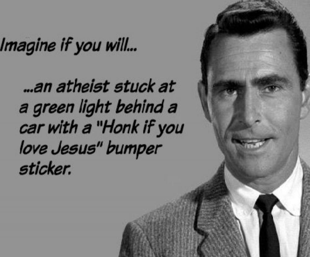 Imagine if you will...\n...an atheist stuck at a green light behind a car with a 