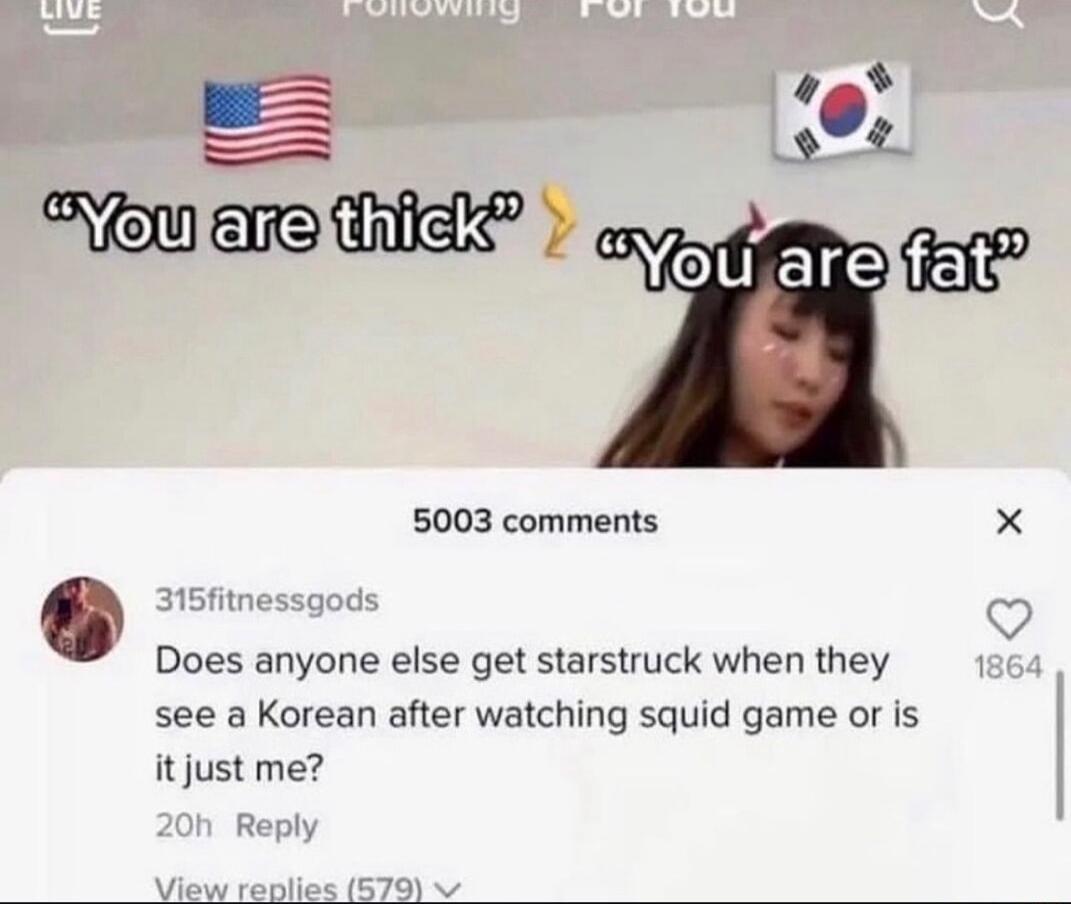 0 am Nt are 5003 comments 0 Does anyone else get starstruck when they see a Korean after watching squid game or is it just me